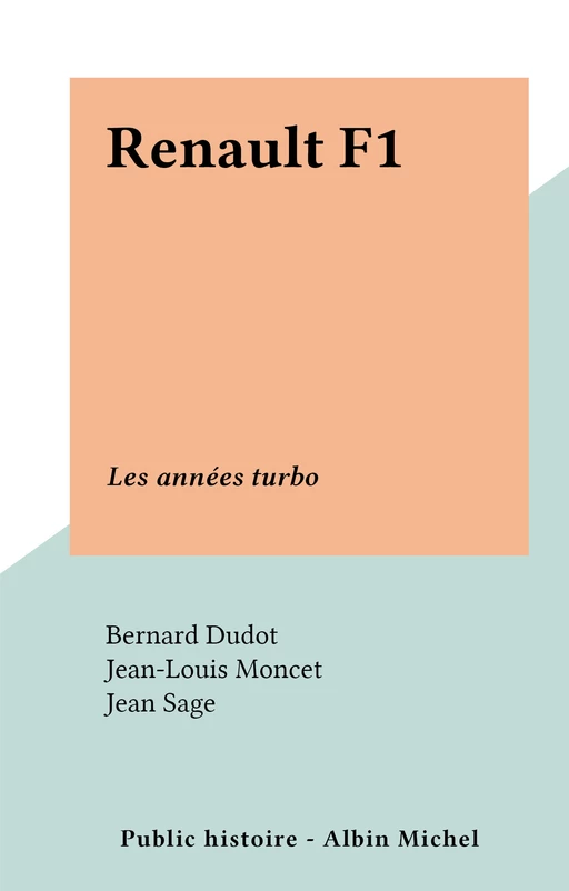 Renault F1 - Bernard Dudot, Jean-Louis Moncet, Jean Sage - FeniXX réédition numérique