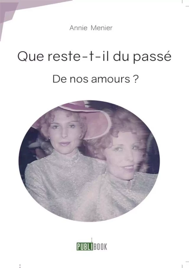 Que reste-t-il du passé de nos amours ? - Annie Menier - Publibook