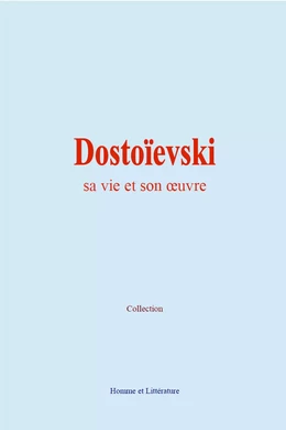 Dostoïevski : sa vie et son œuvre