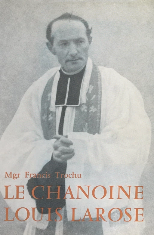 Le chanoine Louis Larose - Francis Trochu - FeniXX réédition numérique