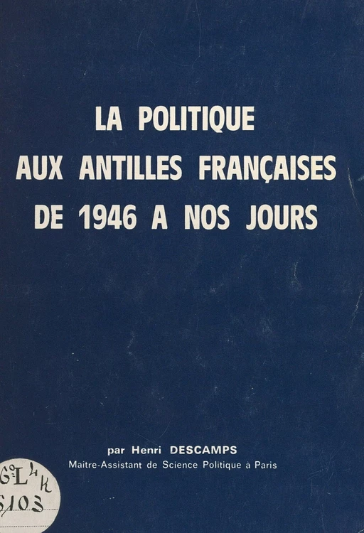 La politique aux Antilles françaises, de 1946 à nos jours - Henri Descamps - FeniXX réédition numérique