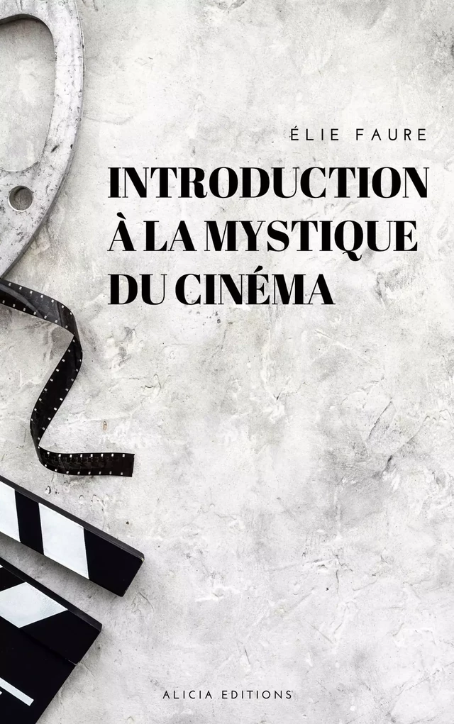 Introduction à la mystique du cinéma - Élie Faure - Alicia Éditions