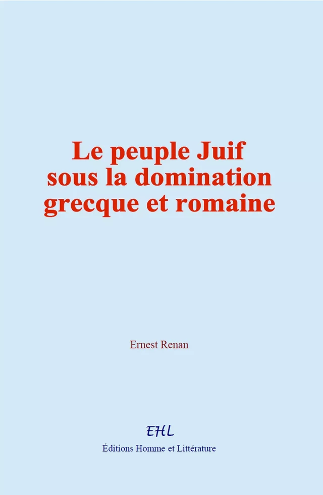 Le peuple Juif sous la domination grecque et romaine - Ernest Renan - Editions Homme et Litterature