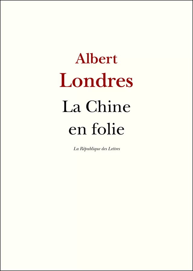 La Chine en folie - Albert Londres - République des Lettres