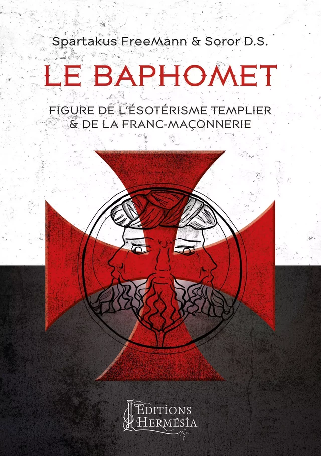 Le Baphomet - Figure de l'ésotérisme templier & de la Franc-Maçonnerie - Spartakus Freemann, D. S. Soror - Editions Hermésia