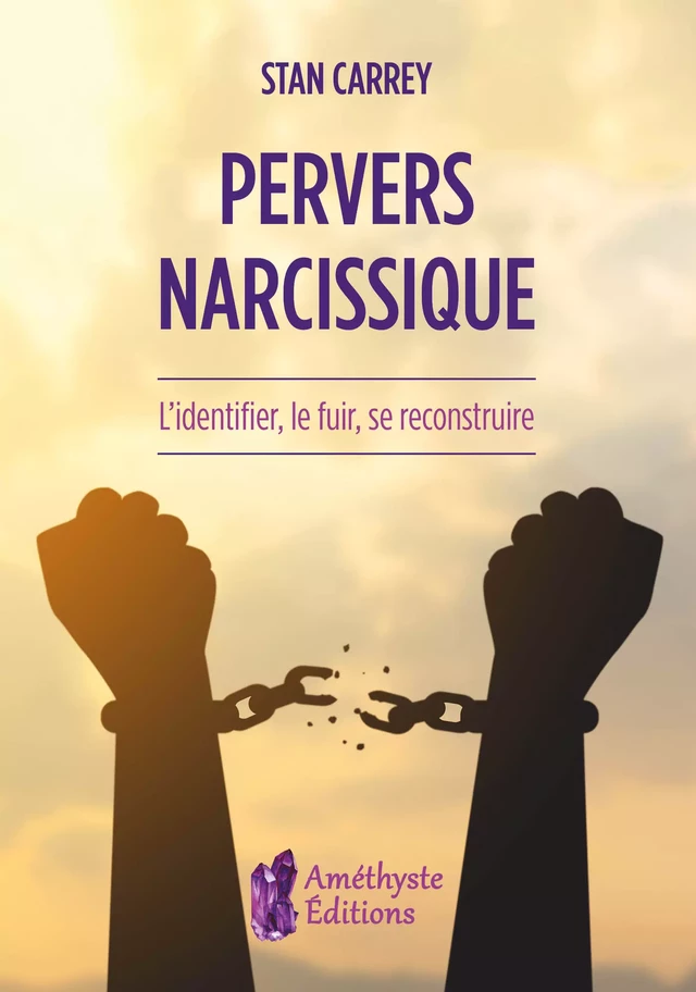 Pervers narcissique - L'identifier, le fuir, se reconstruire - Stan Carrey - Améthyste éditions