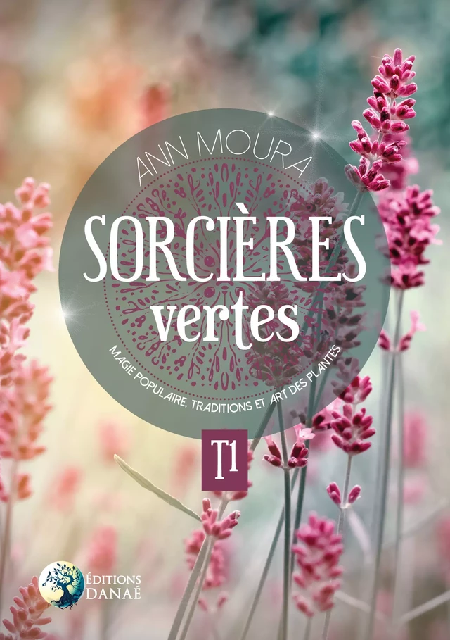 Sorcières vertes - Magie populaire - Traditions et art des plantes Tome 1 - Ann Moura - Editions Danaé