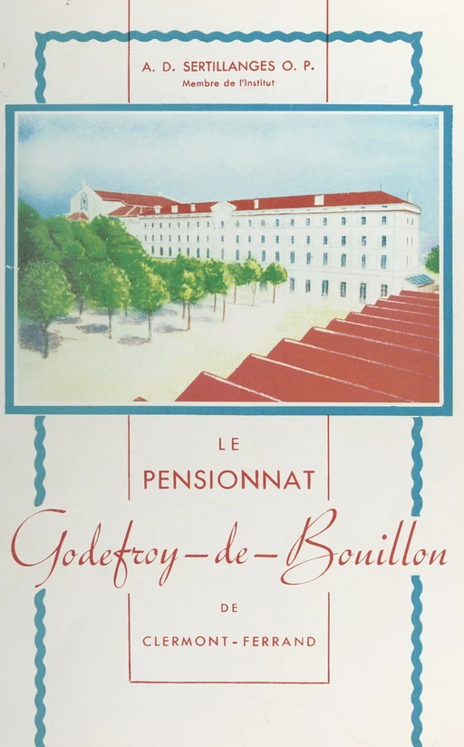 Le pensionnat Godefroy-de-Bouillon de Clermont-Ferrand (1849-1945) - Antonin-Dalmace Sertillanges - FeniXX réédition numérique