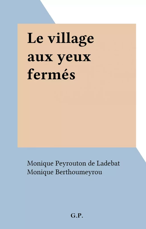 Le village aux yeux fermés - Monique Peyrouton de Ladebat - FeniXX réédition numérique