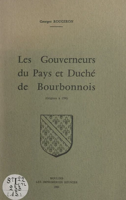 Les gouverneurs du pays et duché du Bourbonnois (origines à 1790)