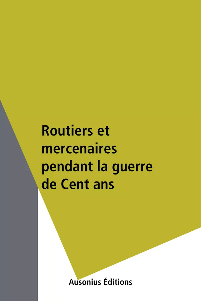 Routiers et mercenaires pendant la guerre de Cent ans -  - Ausonius Éditions