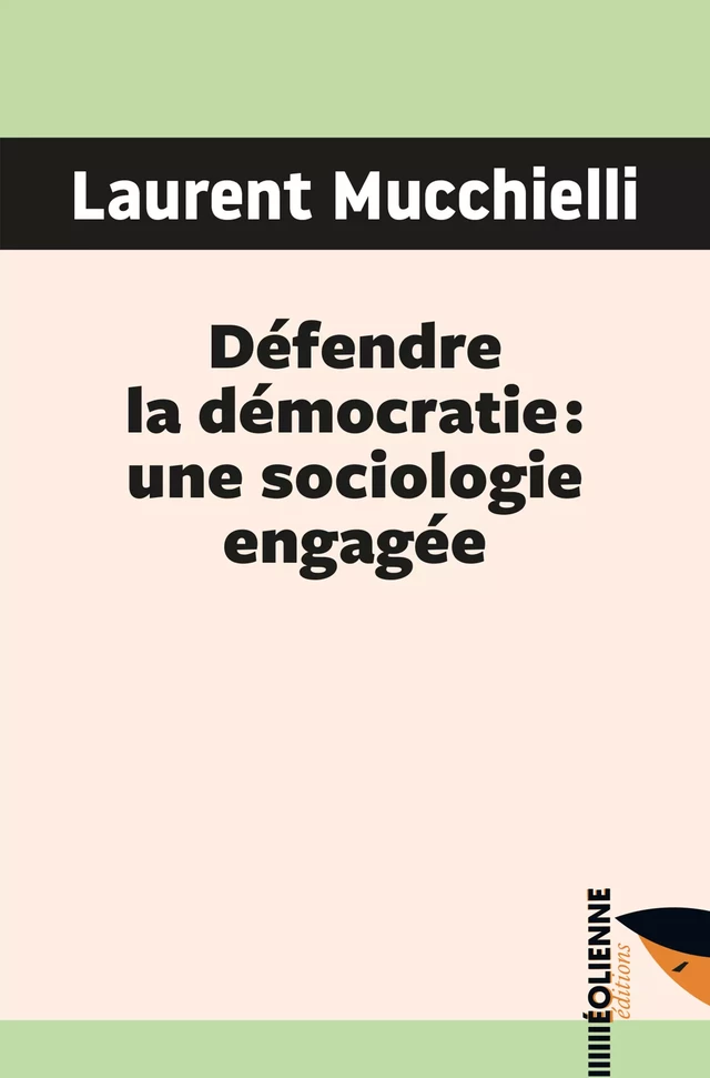 Défendre la démocratie : une sociologie engagée - Laurent Mucchielli - Éditions Éoliennes