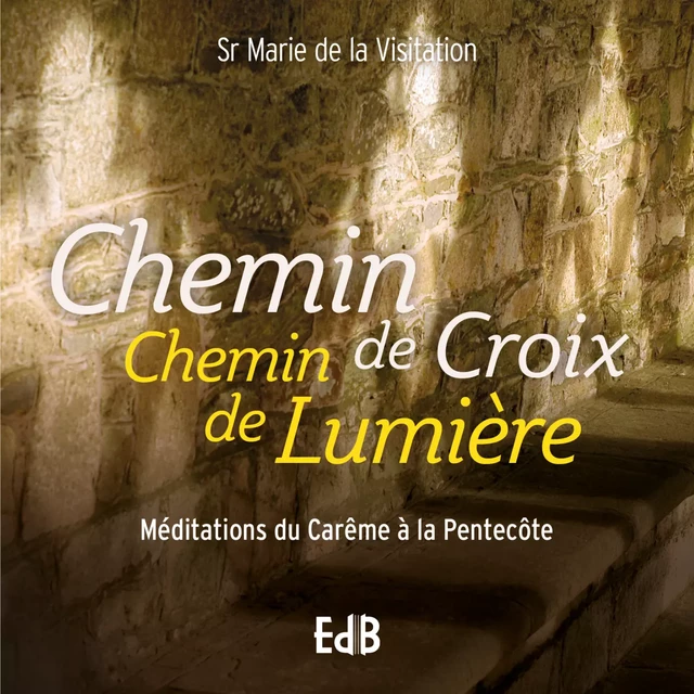 Chemin de Croix Chemin de Lumière - Sr Marie de la Visitation - Editions des Béatitudes