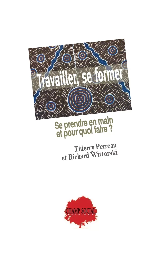 Travailler, se former. Se prendre en main et pour quoi faire ? - Wittorski Richard, Thierry Perreau - Champ social Editions