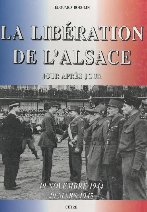 La libération de l'Alsace, 19 novembre 1944 - 20 mars 1945 - Édouard Boeglin - FeniXX réédition numérique