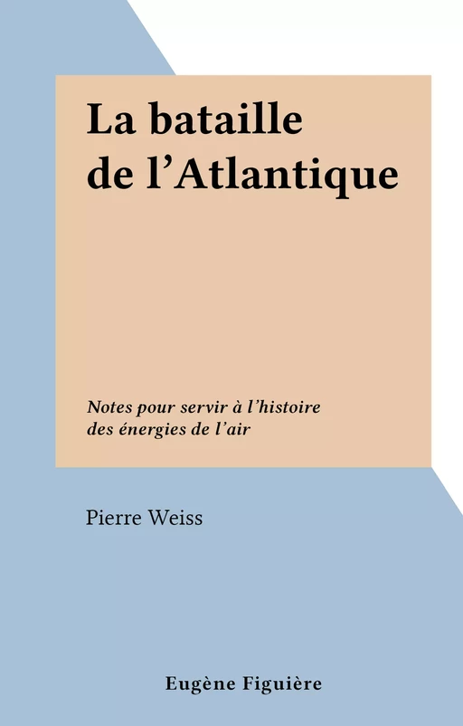 La bataille de l'Atlantique - Pierre Weiss - FeniXX réédition numérique