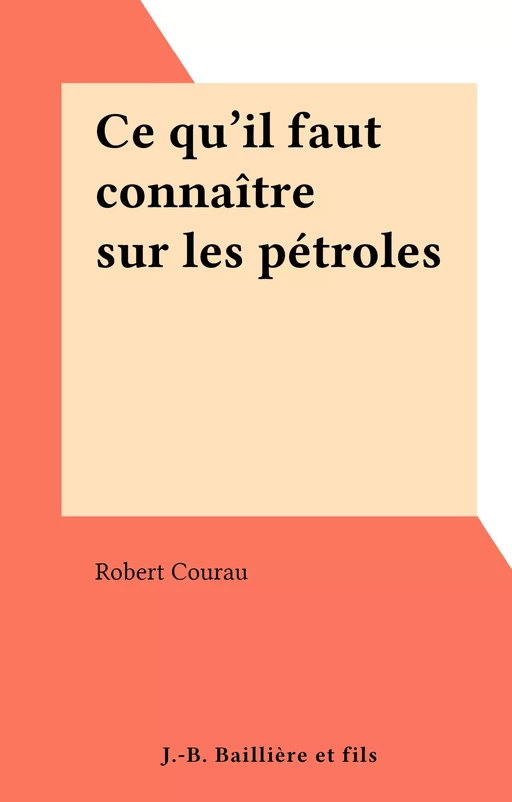 Ce qu'il faut connaître sur les pétroles - Robert Courau - FeniXX réédition numérique