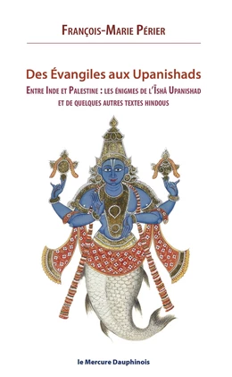 Des Evangiles aux Upanishads - Entre Inde et Palestine les énigmes de l'Isha Upanishads et de quelques autres textes hindous