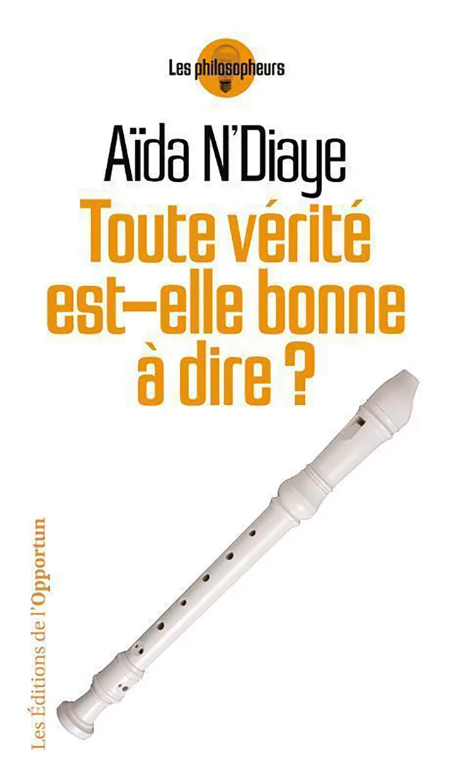 Toute la vérité est-elle bonne à dire? - Aïda N'Diaye - Les Éditions de l'Opportun