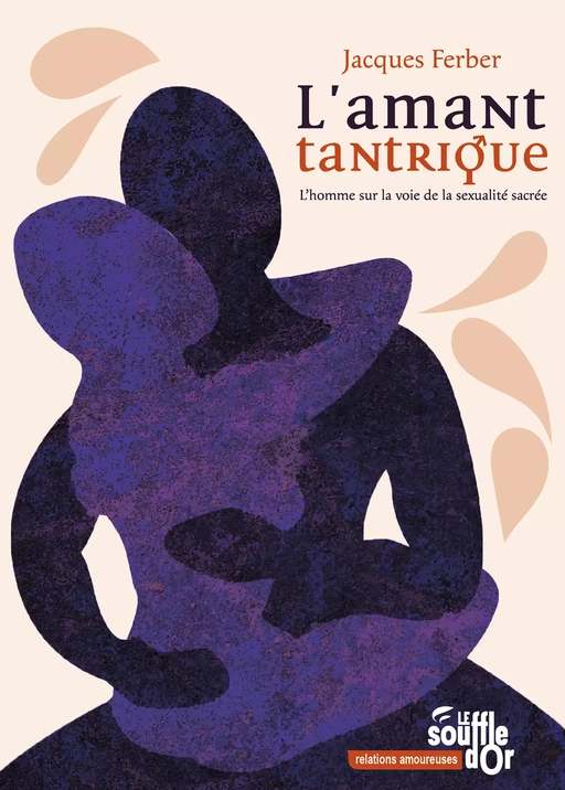 L'amant tantrique - L'homme sur la voie de la sexualité sacrée - Jacques Ferber - Le souffle d'Or