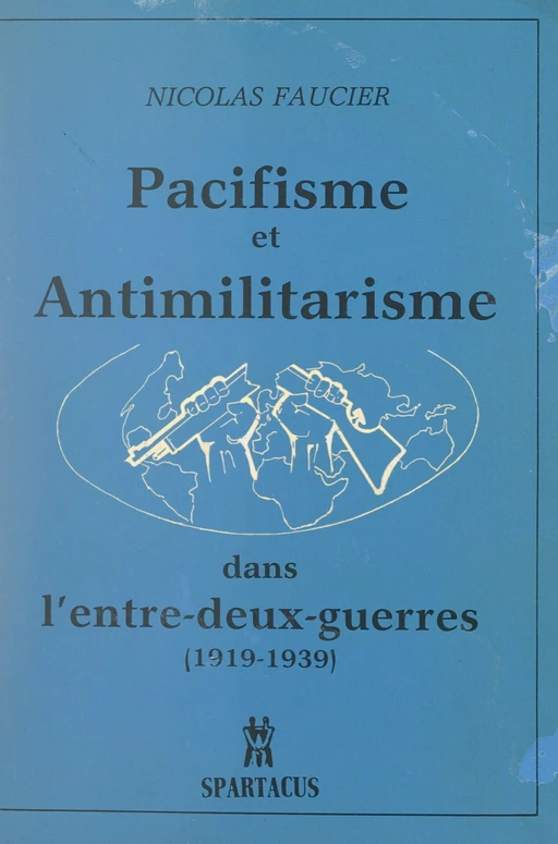 Pacifisme et anti-militarisme dans l'entre-deux-guerres, 1919-1939 - Nicolas Faucier - FeniXX réédition numérique