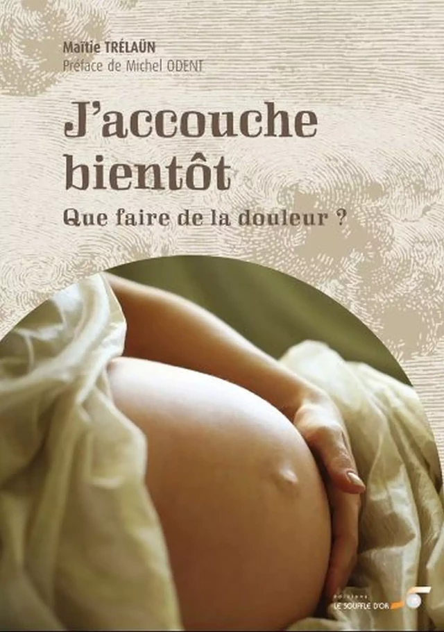 J'accouche bientôt : Que faire de la douleur ? - Maïtie Trélaün - Le souffle d'Or