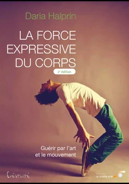 La force expressive du corps (2ème édition) : Guérir par l'art et le mouvement