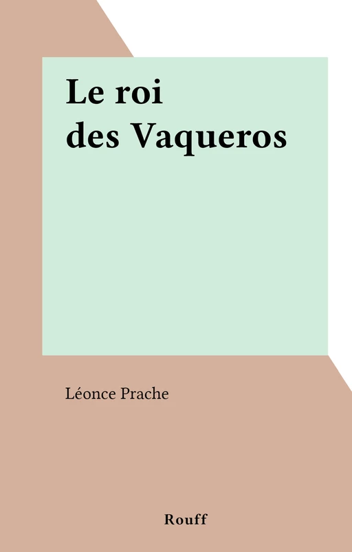 Le roi des Vaqueros - Léonce Prache - FeniXX réédition numérique