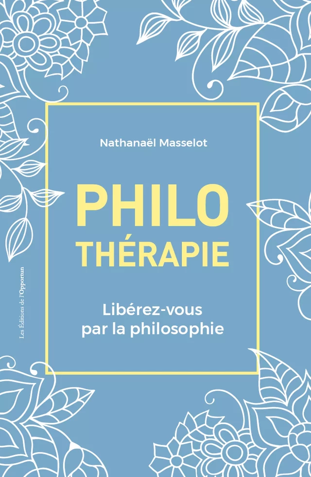 Philothérapie - Libérez-vous par la philosophie - Nathanaël Masselot - Les Éditions de l'Opportun