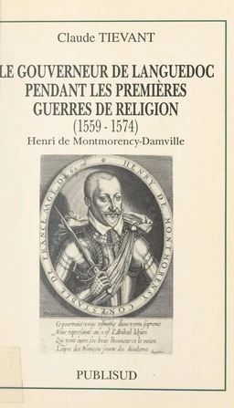 Le gouverneur de Languedoc pendant les premières guerres de Religion (1559-1574) : Henri de Montmorency-Damville