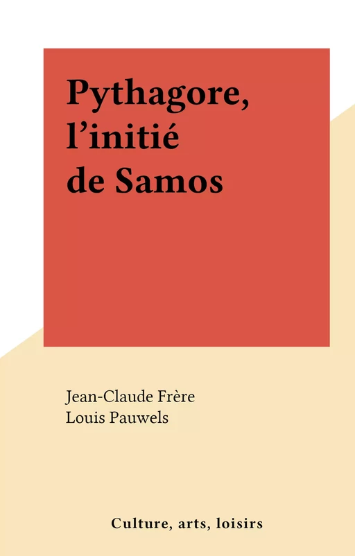 Pythagore, l'initié de Samos - Jean-Claude Frère - FeniXX réédition numérique