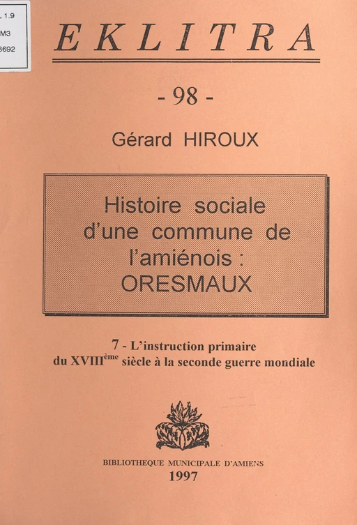 Histoire sociale d'une commune de l'Amiénois : Oresmaux (7). L'instruction primaire, du XVIIIe siècle à la Seconde Guerre mondiale - Gérard Hiroux - FeniXX réédition numérique