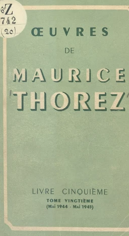 Œuvres de Maurice Thorez. Livre cinquième (20). Mai 1944-mai 1945