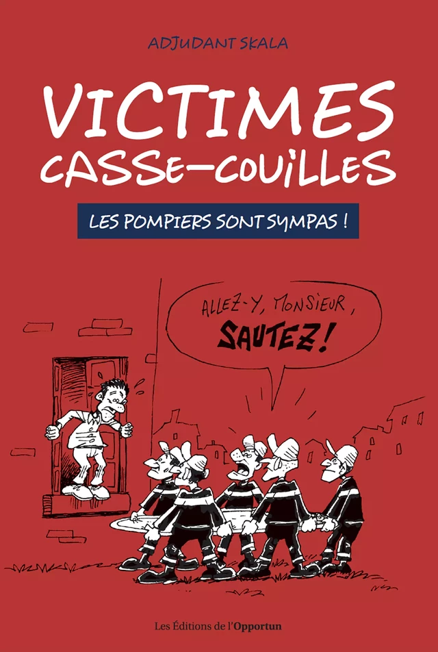 Victimes casse-couilles - Les pompiers sont sympas ! - Adjudant Skala - Les Éditions de l'Opportun