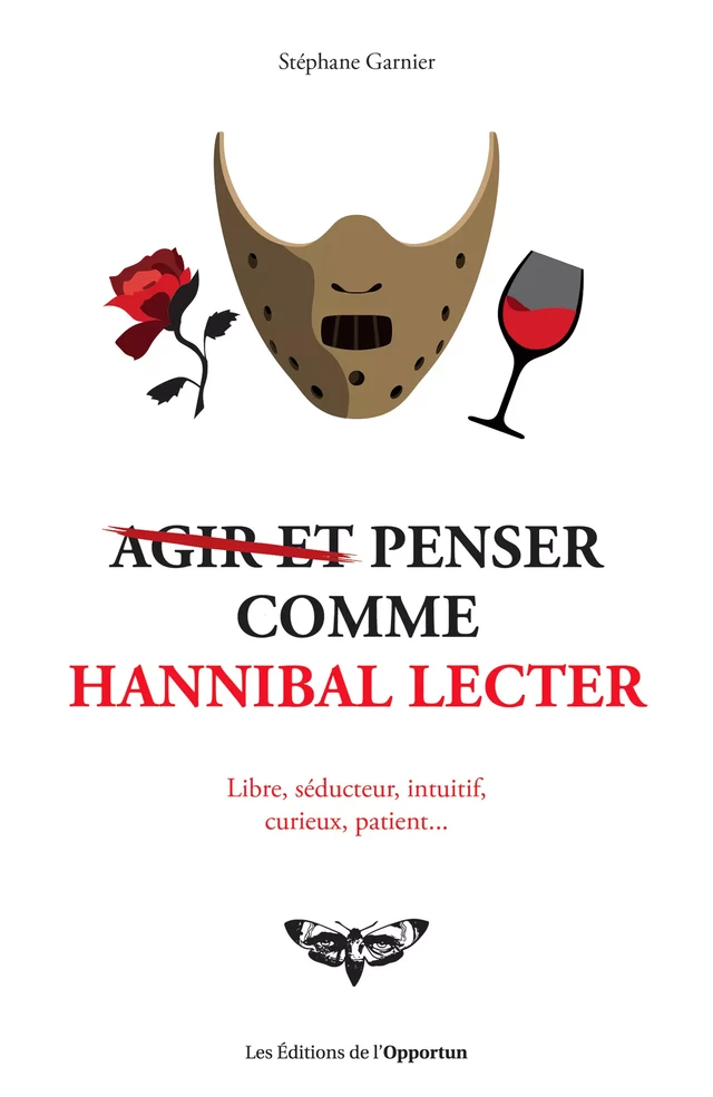 Agir et penser comme Hannibal Lecter - Stéphane Garnier - Les Éditions de l'Opportun