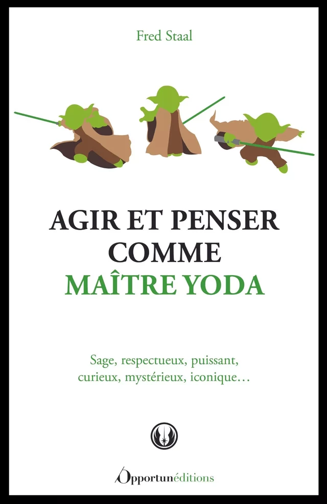 Agir et penser comme Maître Yoda - Fred Staal - Les Éditions de l'Opportun