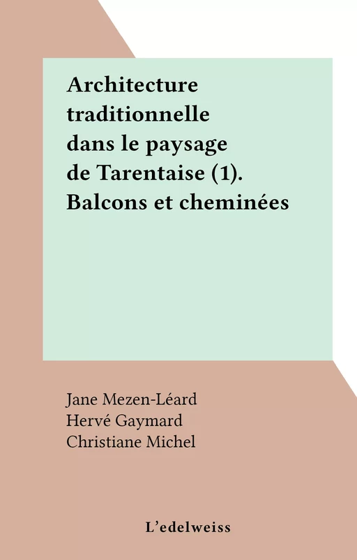 Architecture traditionnelle dans le paysage de Tarentaise (1). Balcons et cheminées - Jane Mezen-Léard - FeniXX réédition numérique