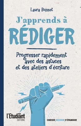 J'apprends à rédiger - Progresser rapidement avec des astuces et des ateliers d'écriture