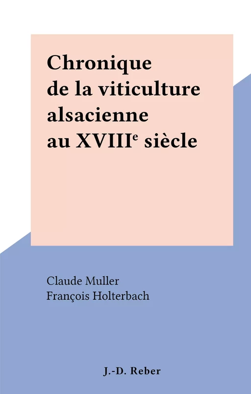 Chronique de la viticulture alsacienne au XVIIIe siècle - Claude Muller - FeniXX réédition numérique