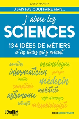 J'aime les sciences - 134 idées de métiers et les études qui y mènent