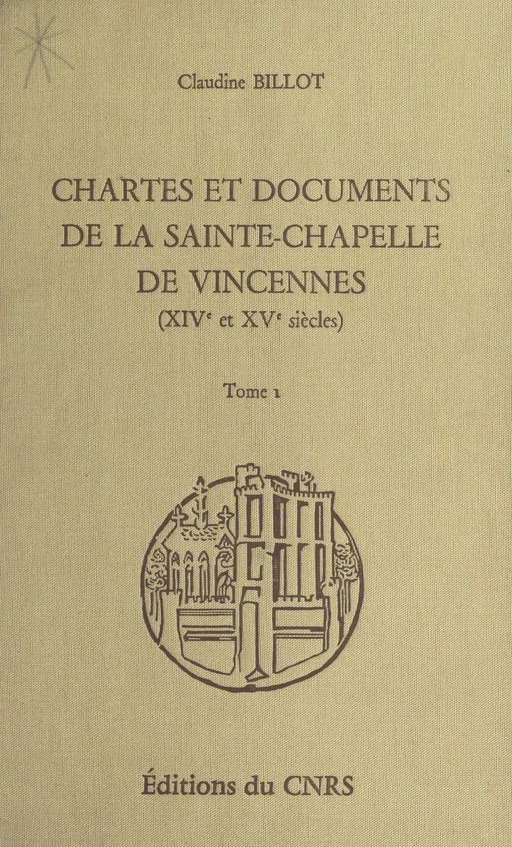 Chartes et documents de la Sainte-Chapelle de Vincennes (XIVe et XVe siècles) (1) - Claudine Billot - FeniXX réédition numérique