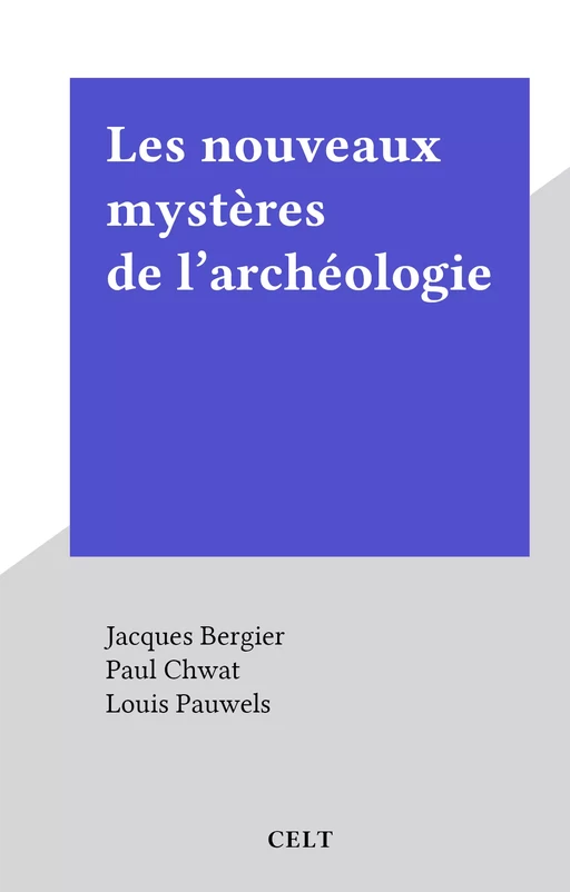 Les nouveaux mystères de l'archéologie - Jacques Bergier, Paul Chwat - FeniXX réédition numérique