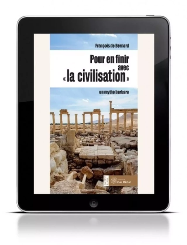 Pour en finir avec la civilisation - Un mythe barbare - François de Bernard - Yves Michel