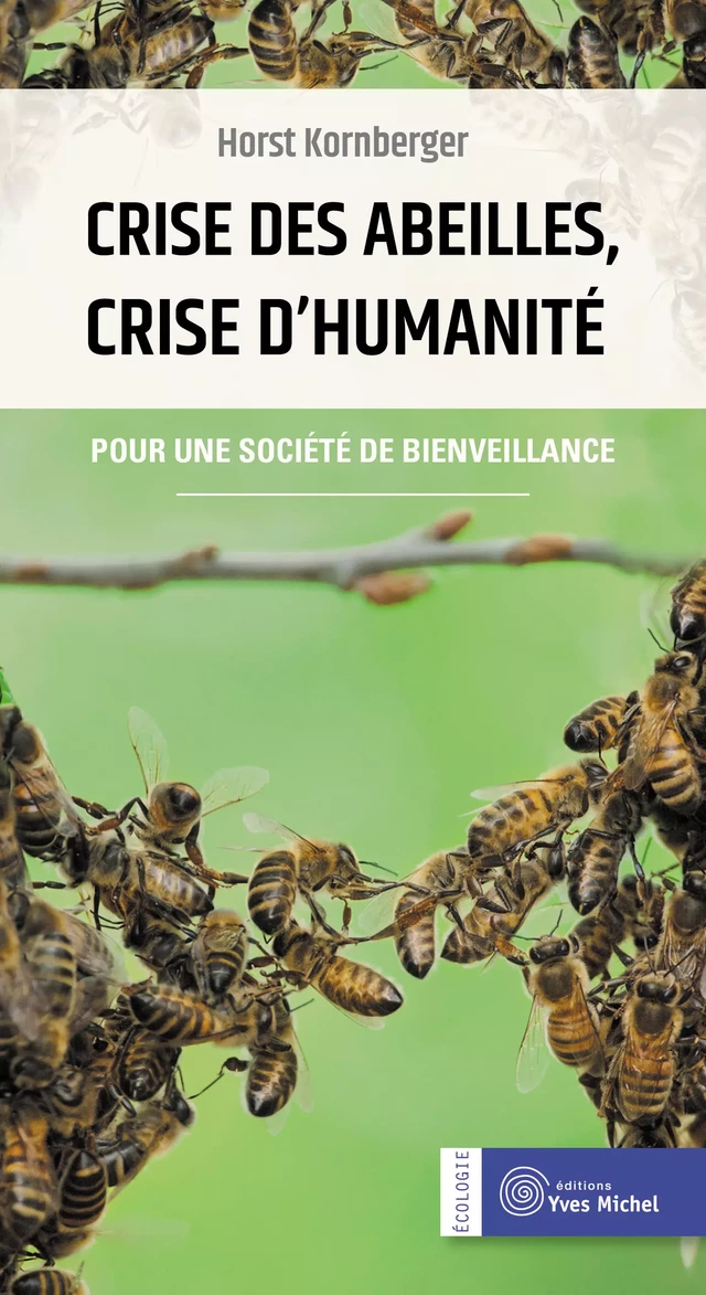 Crise des abeilles, crise d'humanité : Pour une société de bienveillance - Horst Kornberger, Catherine Marquot - Yves Michel