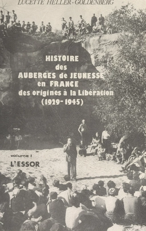 Histoire des Auberges de jeunesse en France, des origines à la Libération, 1929-1945 (1). L'essor - Lucette Heller-Goldenberg - FeniXX réédition numérique