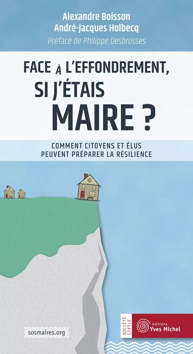 Face à l'effondrement, si j'étais maire ? Comment citoyens et élus peuvent préparer la résilience - Alexandre Boisson, Philippe Desbrosses, André-Jacques Holbecq - Yves Michel