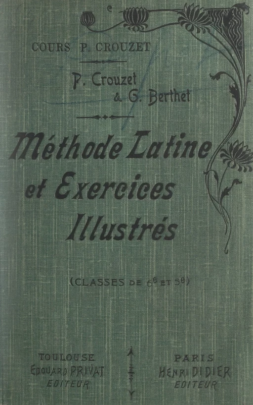 Méthode latine et exercices illustrés de version, de thème, le mot à mot, la correction (classe de 6e et 5e) - Georges Berthet, Paul Crouzet - FeniXX réédition numérique