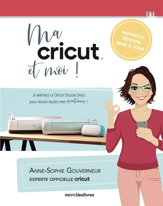 Ma cricut et moi - Nouvelle édition mise à jour - Anne-Sophie Gouverneur - mercileslivres