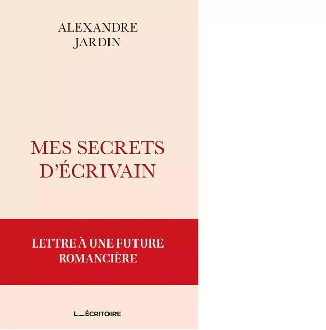 Mes secrets d'écrivain - Alexandre Jardin - L'Ecritoire