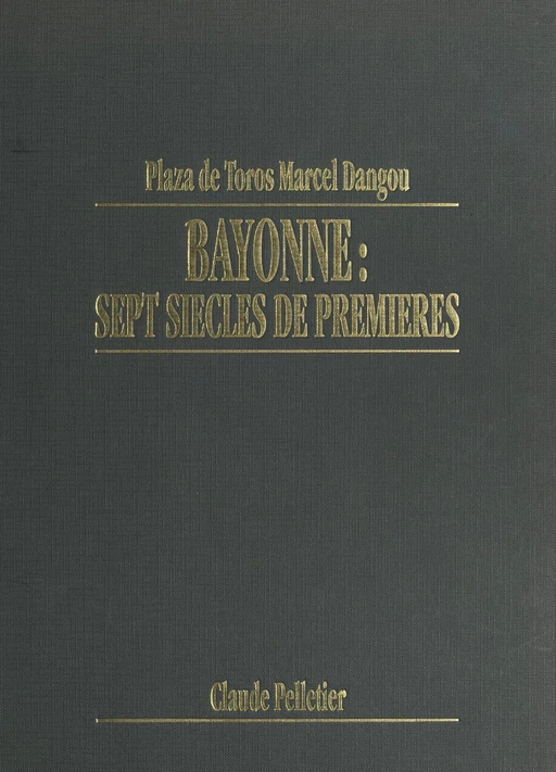 Plaza de toros Marcel Dangou : Bayonne, sept siècles de premières - Claude Pelletier - FeniXX réédition numérique